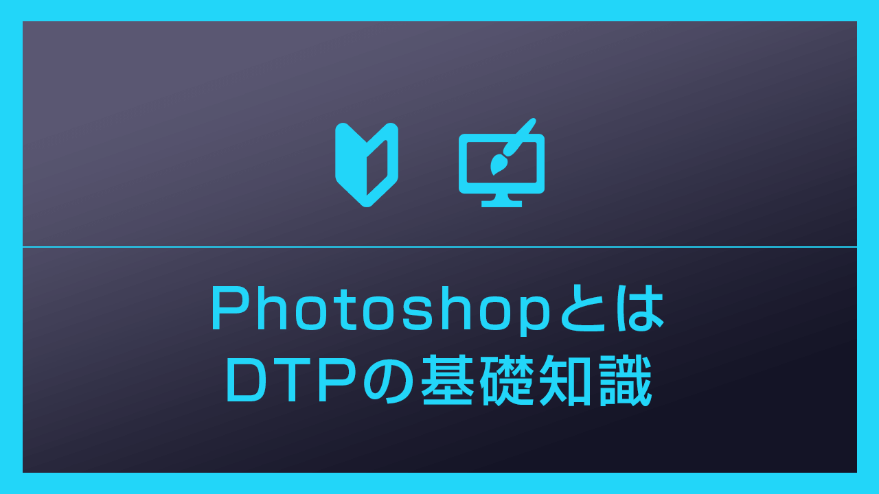 【Photoshop】フォトショの特徴とDTPの基礎知識を詳しく解説